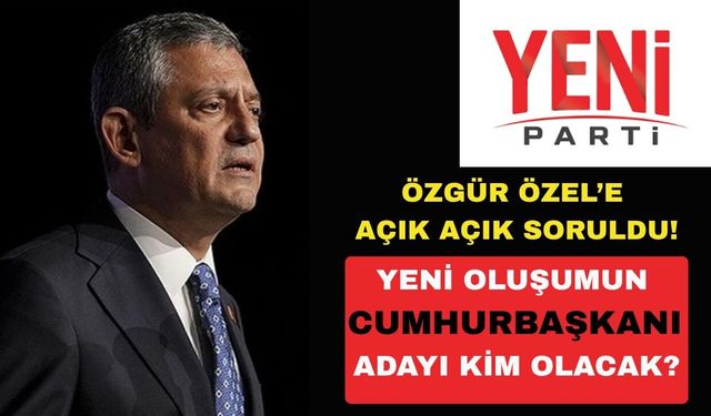 Özgür Özel'e açık açık soruldu! Yeni oluşumun cumhurbaşkanı adayı kim olacak?