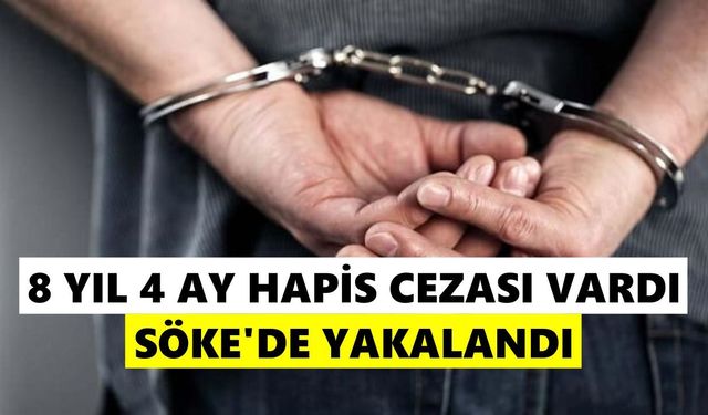 8 yıl 4 ay hapis cezası vardı: Söke'de yakalandı