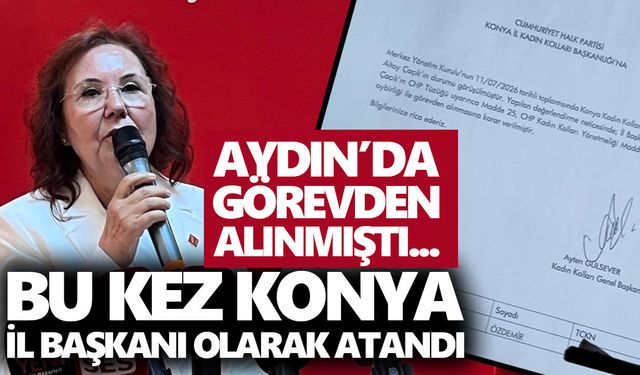 Aydın'da görevden alınmıştı... Bu kez CHP Konya İl Başkanı olarak atandı