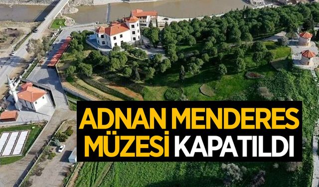 Aydın'daki Adnan Menderes Müzesi kapatıldı