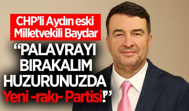 CHP Aydın eski milletvekili Baydar'dan gündem olacak açıklama!