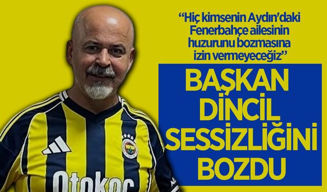 Aydın Fenerbahçeliler Derneği Başkanı Dincil'den birlik mesajı