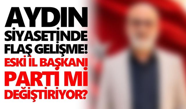 Aydın siyasetinde flaş gelişme! Eski İl Başkanı parti mi değiştiriyor?