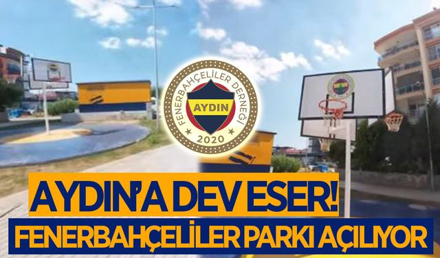 Aydın'a dev eser! Fenerbahçeliler Parkı hizmete açılıyor
