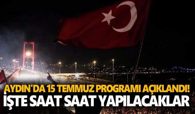 Aydın'da 15 Temmuz programı açıklandı! İşte saat saat yapılacaklar