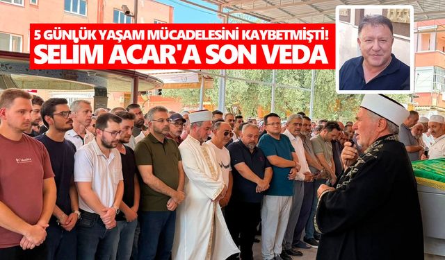 Aydın’da 5 günlük yaşam mücadelesini kaybetmişti! Selim Acar'a son veda