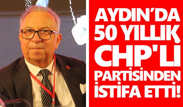 Aydın’da 50 yıllık CHP'li partisinden istifa etti!