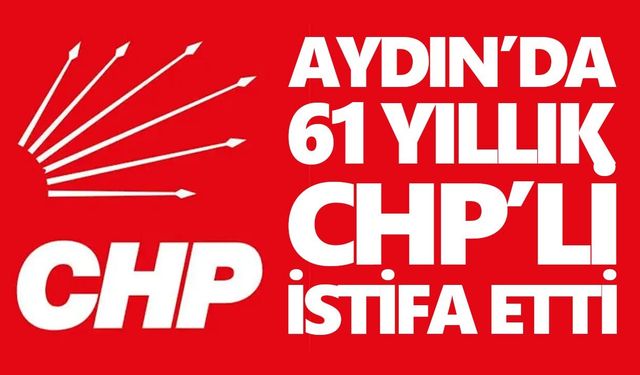 Aydın'da 61 yıllık CHP'li istifa etti