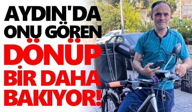 Aydın'da onu gören dönüp bir daha bakıyor!