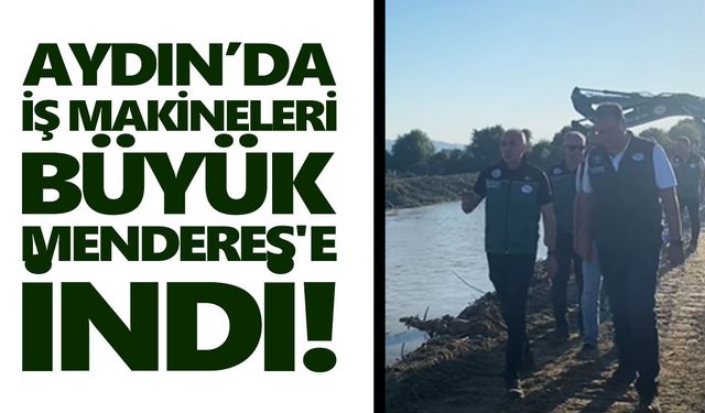Aydın’da iş makineleri Büyük Menderes'e indi! Hedef büyük tehlikeyi önlemek