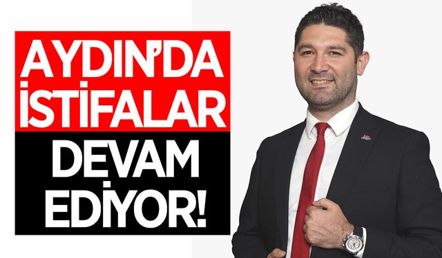 Aydın'da istifalar devam ediyor! Bir isim de Söke'den