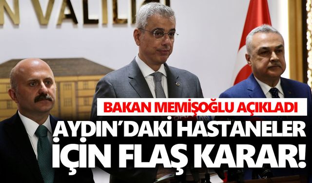 Aydın’daki hastaneler için flaş karar! Bakan Memişoğlu açıkladı