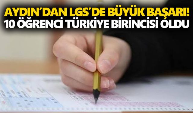 Aydın’dan LGS’de büyük başarı! 10 öğrenci Türkiye birincisi oldu