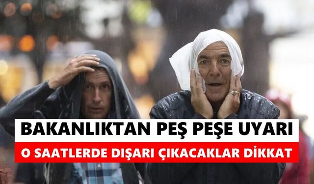 Bakanlıktan peş peşe uyarı! O saatlerde dışarı çıkacaklar dikkat