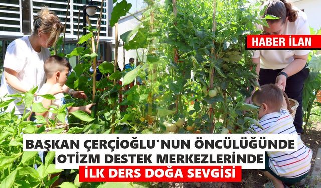 Başkan Çerçioğlu’nun öncülüğünde otizm destek merkezlerinde ilk ders doğa sevgisi