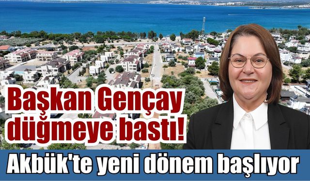 Başkan Gençay düğmeye bastı! Akbük'te yeni dönem başlıyor