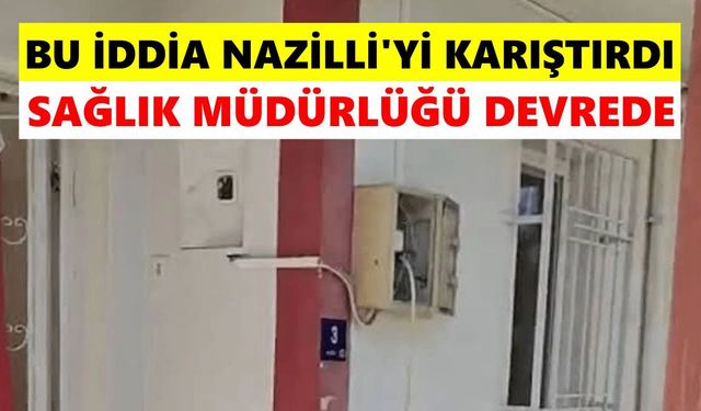 Bu iddia Nazilli'yi karıştırdı: Sağlık Müdürlüğü devrede