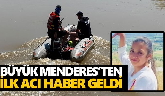 Büyük Menderes’ten ilk acı haber geldi! 15 yaşındaki Eda’nın cansız bedenine ulaşıldı