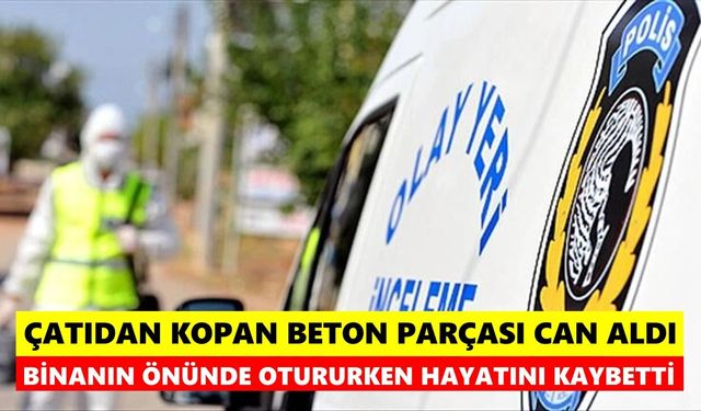 Çatıdan kopan beton parçası can aldı