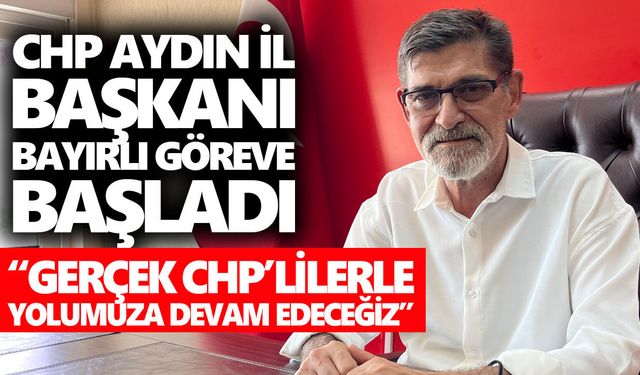 CHP Aydın İl Başkanı Bayırlı göreve başladı