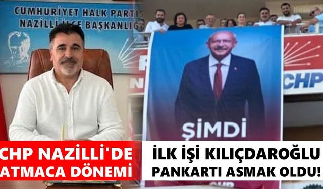 CHP Nazilli'de Atmaca dönemi başladı: İlk işi Kılıçdaroğlu pankartı asmak oldu!