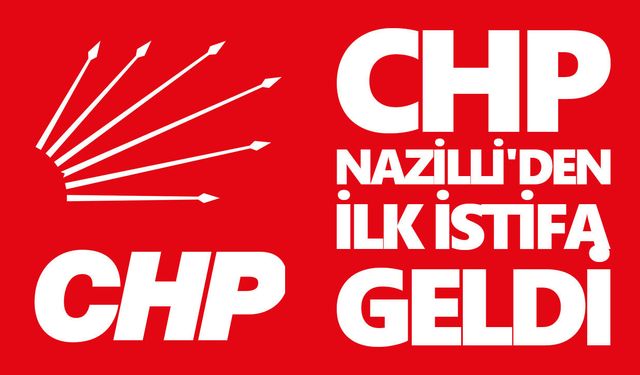 CHP Nazilli'den ilk istifa geldi