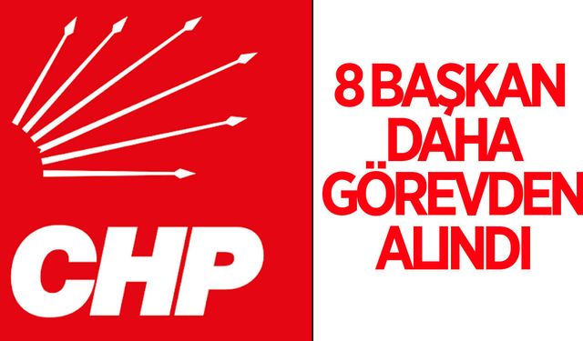 Son dakika! CHP'de 8 il başkanı daha görevden alındı