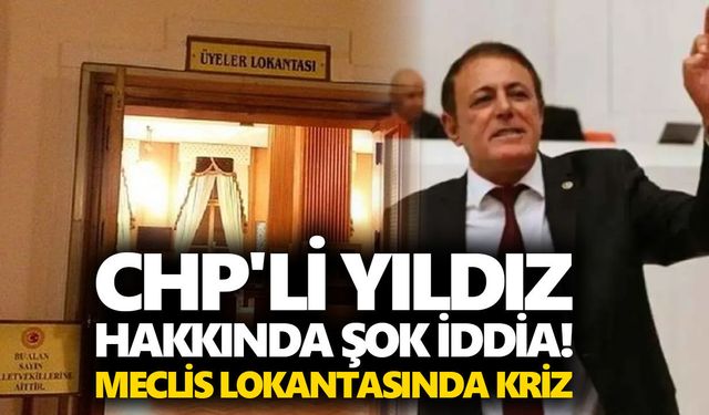 CHP'li Yıldız hakkında şok iddia! Meclis lokantasında kriz