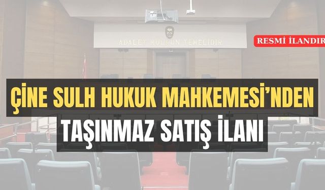ÇİNE SULH HUKUK MAHKEMESİ'NDEN TAŞINMAZ SATIŞ İLANI