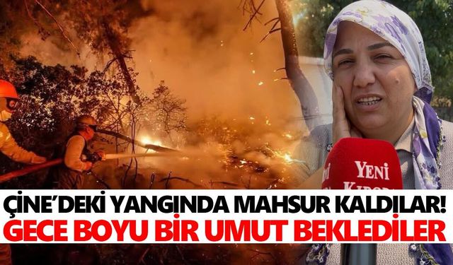 Çine’deki yangında mahsur kaldılar! Gece boyu bir umut beklediler