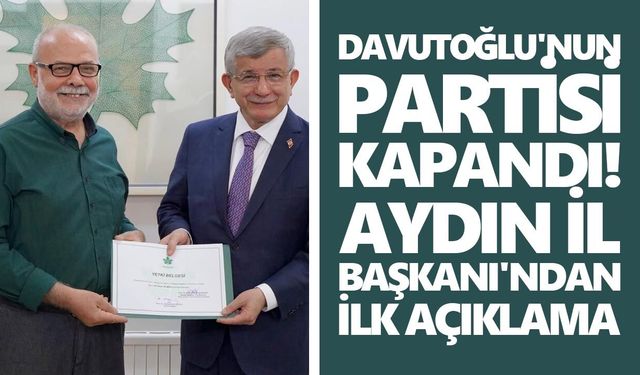 Davutoğlu'nun partisi kapandı! Aydın İl Başkanı'ndan ilk açıklama