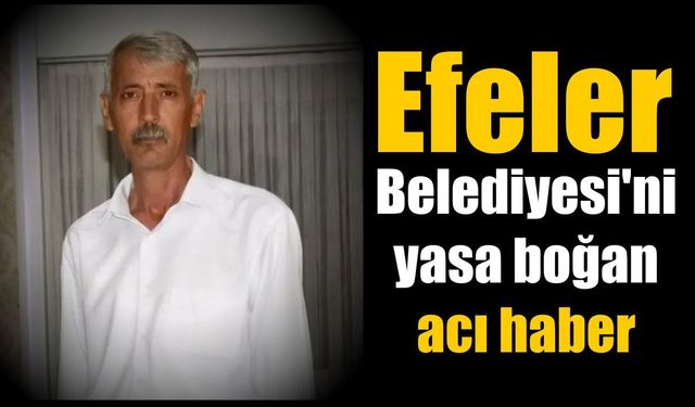 Efeler Belediyesi'ni yasa boğan acı haber