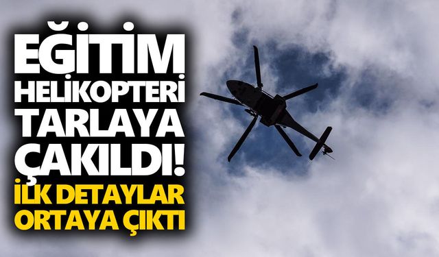 Eğitim helikopteri tarlaya çakıldı! İlk detaylar ortaya çıktı