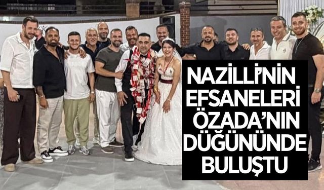 Nazillispor'un unutulmaz isimleri, Özada'nın düğününde buluştu