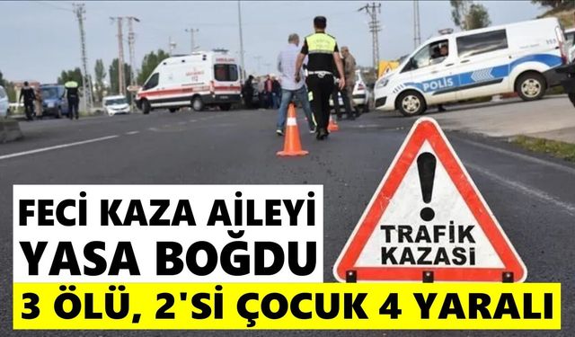 Feci kaza aileyi yasa boğdu: 3 ölü, 2'si çocuk 4 yaralı