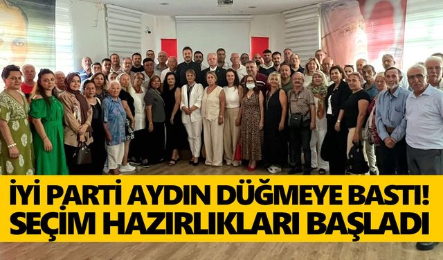 İYİ Parti Aydın düğmeye bastı! Seçim hazırlıkları başladı