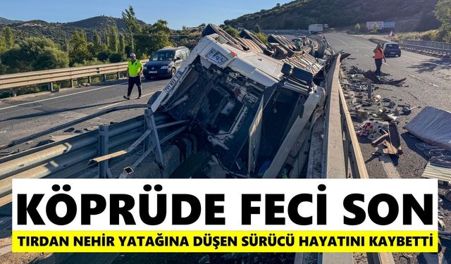 Köprüde feci kaza: Tırdan nehir yatağına düşen sürücü hayatını kaybetti