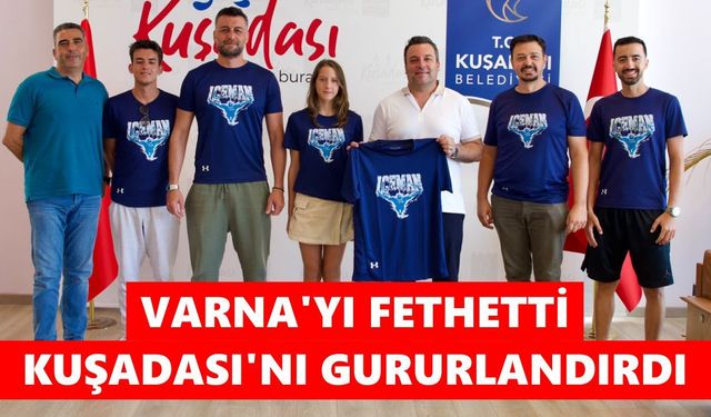 Varna'yı fethetti, Kuşadası'nı gururlandırdı
