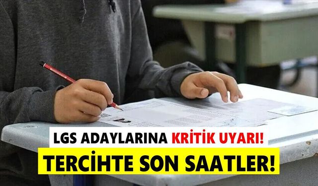 LGS adaylarına kritik uyarı! Tercih süresi doluyor