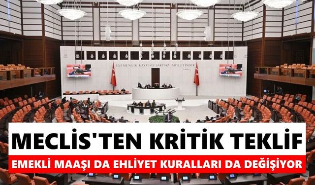 Meclis'ten kritik teklif! Emekli maaşı da ehliyet kuralları da değişiyor