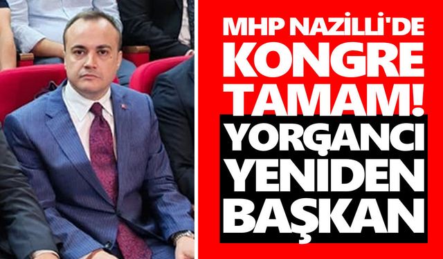MHP Nazilli'de kongre tamam! Yorgancı yeniden başkan