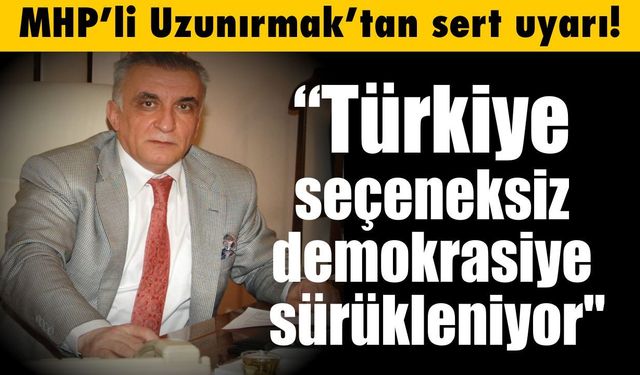 MHP'li Uzunırmak'tan sert uyarı!