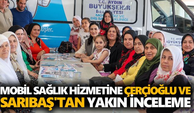Mobil sağlık hizmetine Çerçioğlu ve Sarıbaş'tan yakın inceleme