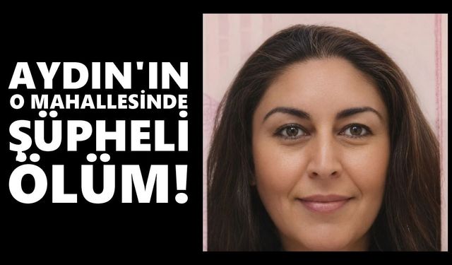 Aydın'da 44 yaşındaki kadın evinde ölü bulundu