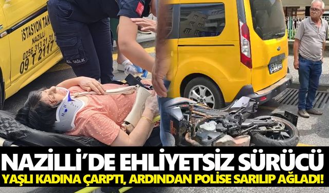 Nazilli’de ehliyetsiz sürücü yaşlı kadına çarptı, ardından polise sarılıp ağladı!
