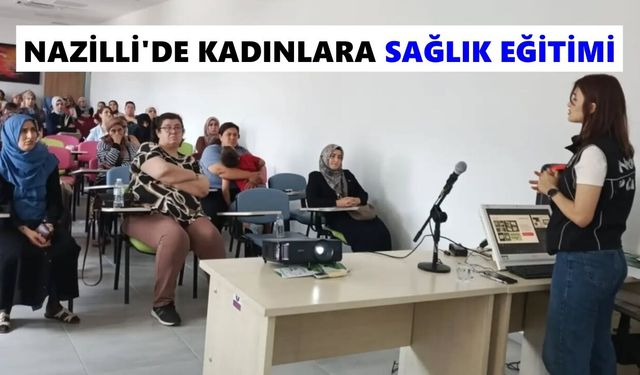 Nazilli'de kadınlara sağlık eğitimi