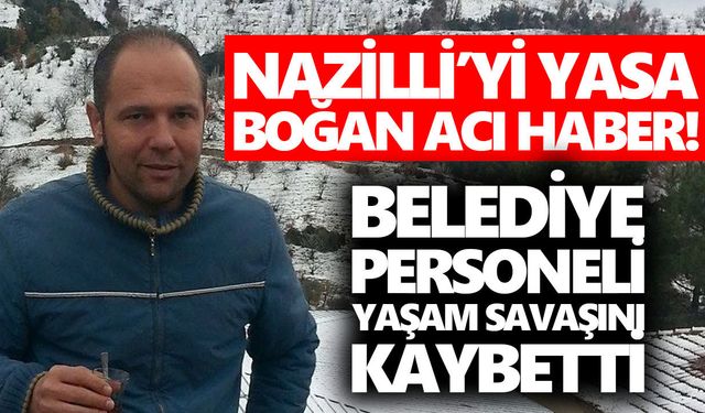 Nazilli’yi yasa boğan acı haber! Yaşam savaşını kaybetti