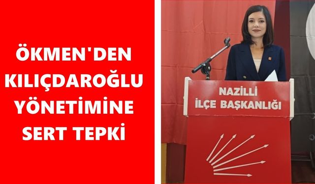 Ökmen'den Kılıçdaroğlu yönetimine sert tepki