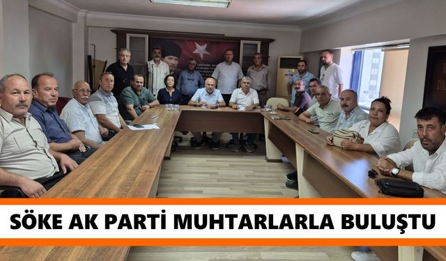 Söke AK Parti yönetimi muhtarlarla buluştu