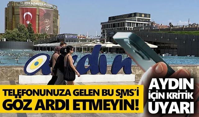 Telefonunuza gelen bu SMS’i göz ardı etmeyin! Aydın için kritik uyarı